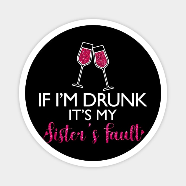 If I'm Drunk It's My Sister's Fault Funny T-shirt For Men Women Magnet by darius2019